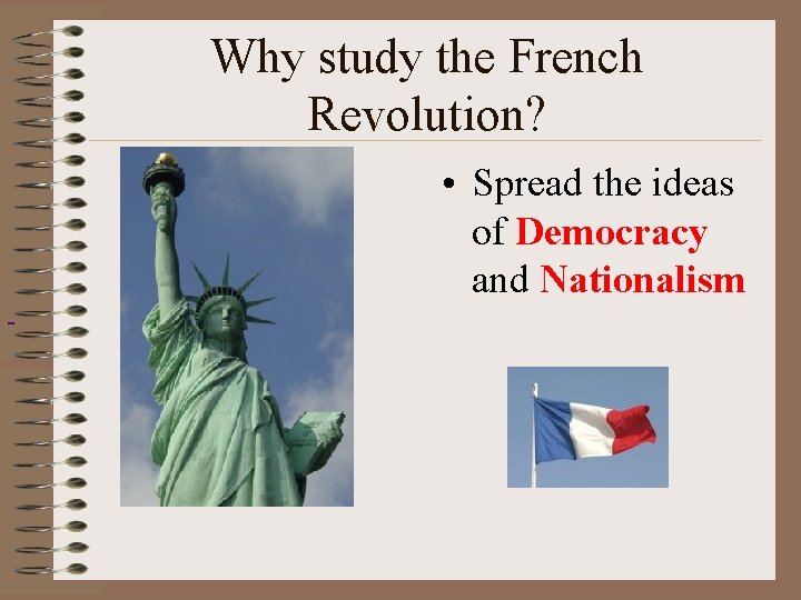 Why study the French Revolution? • Spread the ideas of Democracy and Nationalism 