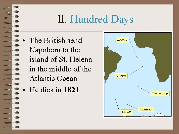 II. Hundred Days • The British send Napoleon to the island of St. Helena