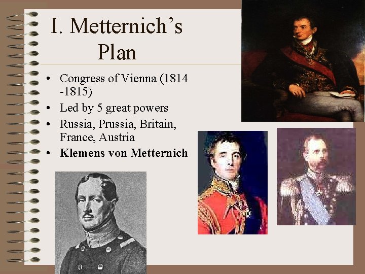 I. Metternich’s Plan • Congress of Vienna (1814 -1815) • Led by 5 great