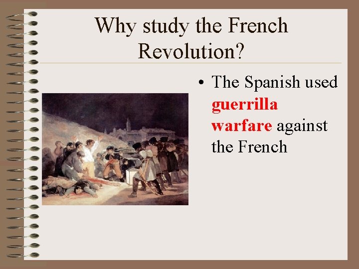 Why study the French Revolution? • The Spanish used guerrilla warfare against the French