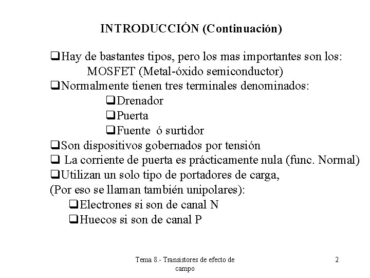 INTRODUCCIÓN (Continuación) q. Hay de bastantes tipos, pero los mas importantes son los: MOSFET INTRODUCCIÓN (Continuación) q. Hay de bastantes tipos, pero los mas importantes son los: MOSFET