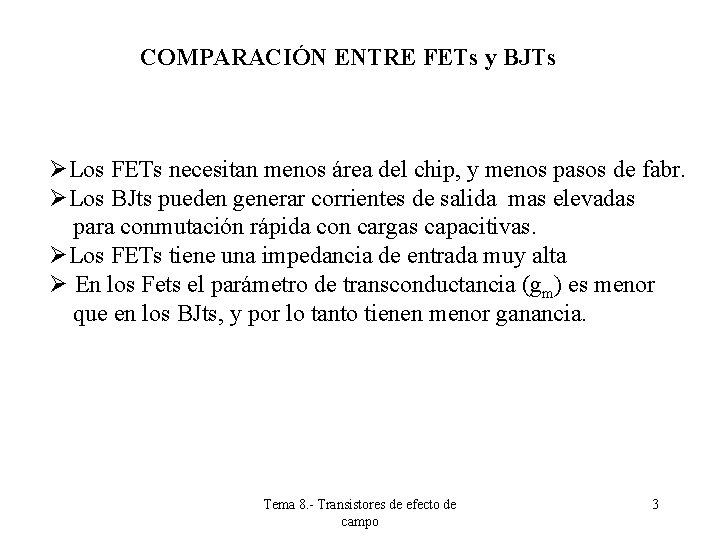 COMPARACIÓN ENTRE FETs y BJTs ØLos FETs necesitan menos área del chip, y menos COMPARACIÓN ENTRE FETs y BJTs ØLos FETs necesitan menos área del chip, y menos