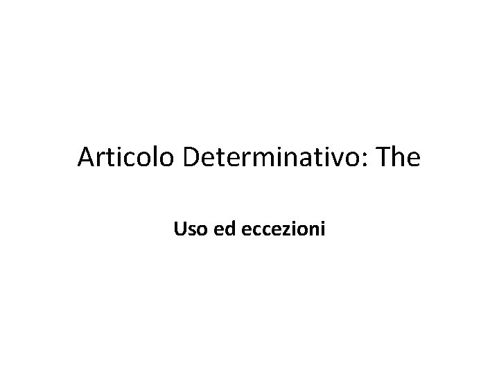 Articolo Determinativo: The Uso ed eccezioni Articolo Determinativo: The Uso ed eccezioni