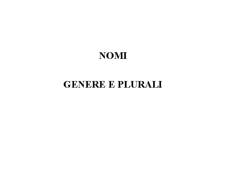 NOMI GENERE E PLURALI NOMI GENERE E PLURALI