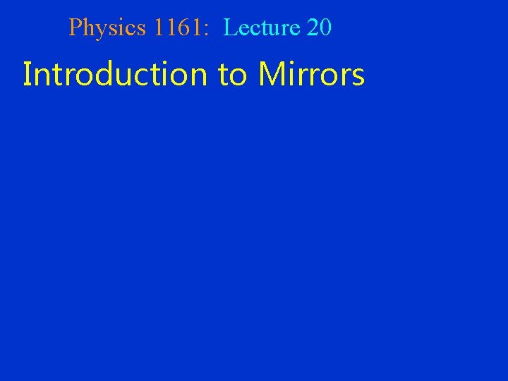 Physics 1161: Lecture 20 Introduction to Mirrors 