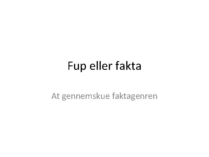 Fup eller fakta At gennemskue faktagenren 