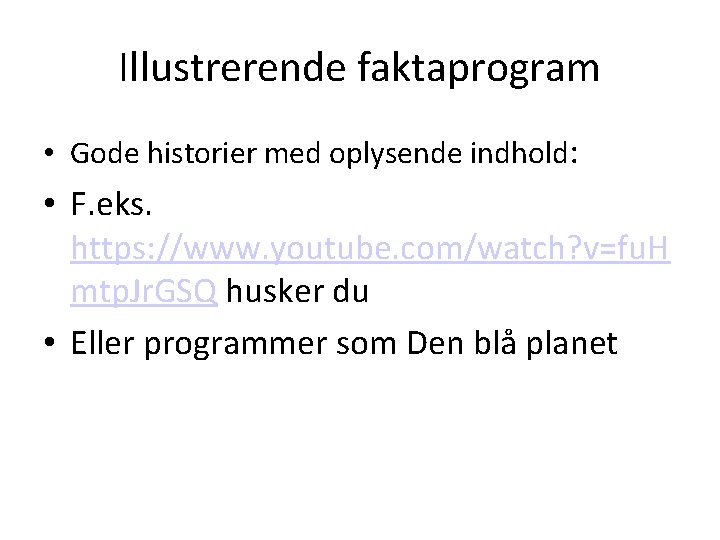 Illustrerende faktaprogram • Gode historier med oplysende indhold: • F. eks. https: //www. youtube.