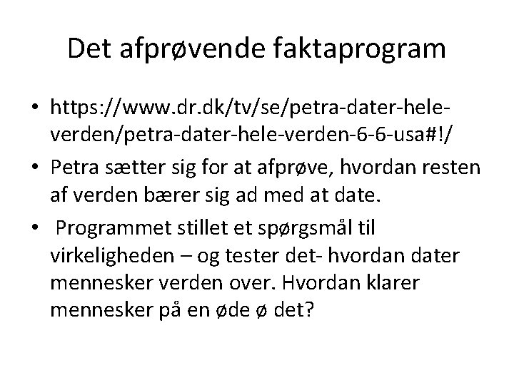 Det afprøvende faktaprogram • https: //www. dr. dk/tv/se/petra-dater-heleverden/petra-dater-hele-verden-6 -6 -usa#!/ • Petra sætter sig