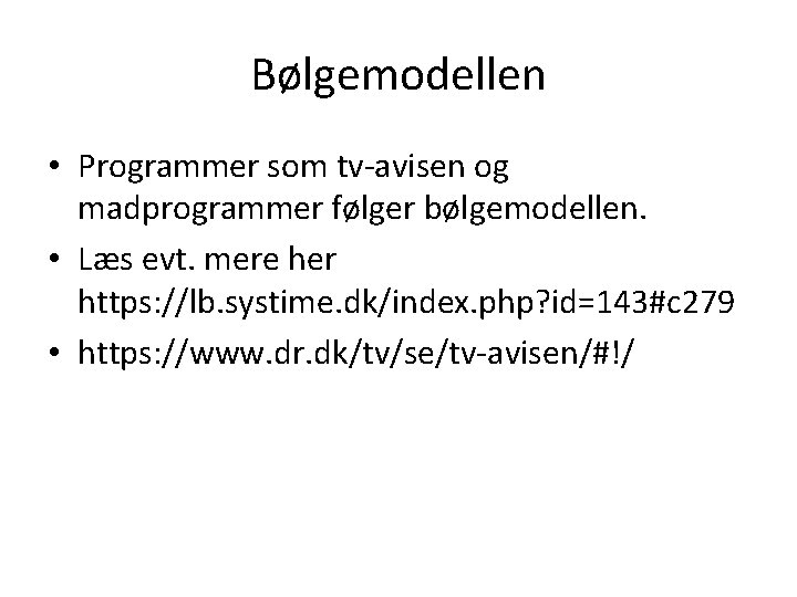 Bølgemodellen • Programmer som tv-avisen og madprogrammer følger bølgemodellen. • Læs evt. mere her