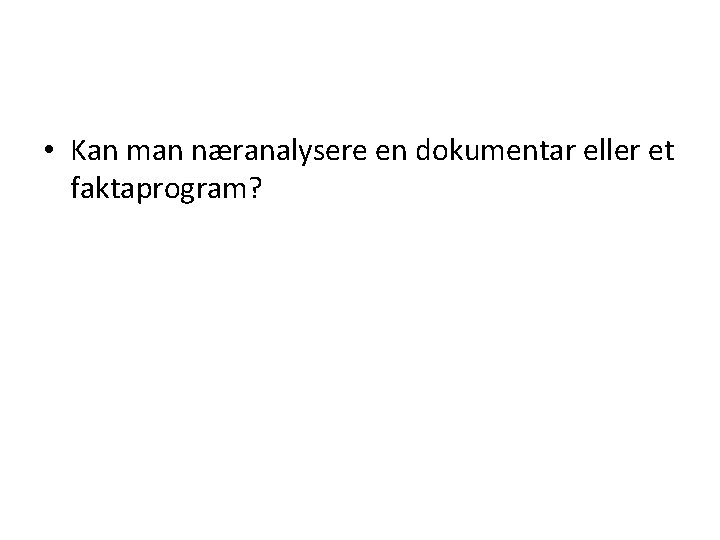  • Kan man næranalysere en dokumentar eller et faktaprogram? 