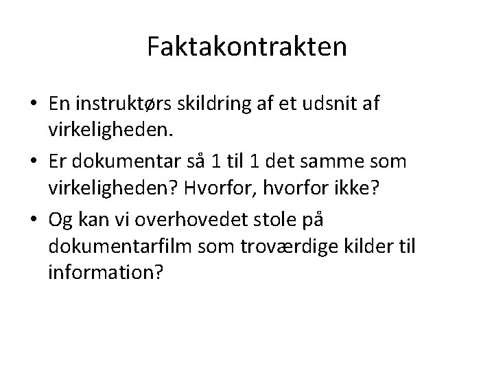 Faktakontrakten • En instruktørs skildring af et udsnit af virkeligheden. • Er dokumentar så