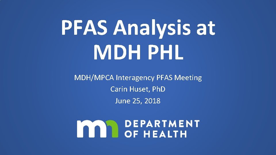 PFAS Analysis at MDH PHL MDH/MPCA Interagency PFAS Meeting Carin Huset, Ph. D June