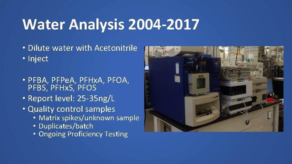 Water Analysis 2004 -2017 • Dilute water with Acetonitrile • Inject • PFBA, PFPe.