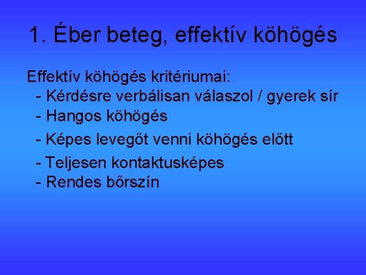 1. Éber beteg, effektív köhögés Effektív köhögés kritériumai: - Kérdésre verbálisan válaszol / gyerek