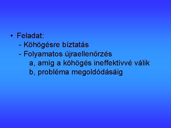  • Feladat: - Köhögésre bíztatás - Folyamatos újraellenőrzés a, amíg a köhögés ineffektívvé