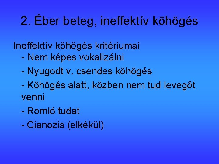2. Éber beteg, ineffektív köhögés Ineffektív köhögés kritériumai - Nem képes vokalizálni - Nyugodt