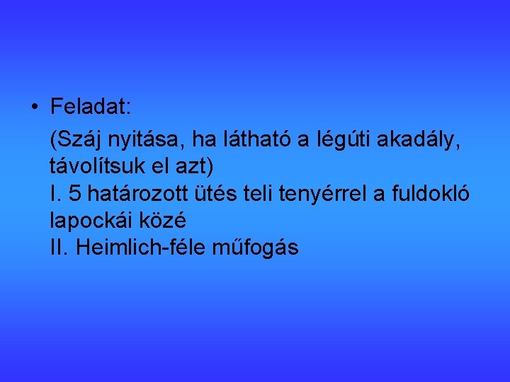  • Feladat: (Száj nyitása, ha látható a légúti akadály, távolítsuk el azt) I.