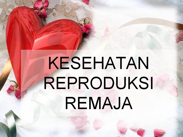 KESEHATAN REPRODUKSI REMAJA KESEHATAN REPRODUKSI REMAJA