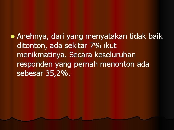 l Anehnya, dari yang menyatakan tidak baik ditonton, ada sekitar 7% ikut menikmatinya. Secara l Anehnya, dari yang menyatakan tidak baik ditonton, ada sekitar 7% ikut menikmatinya. Secara