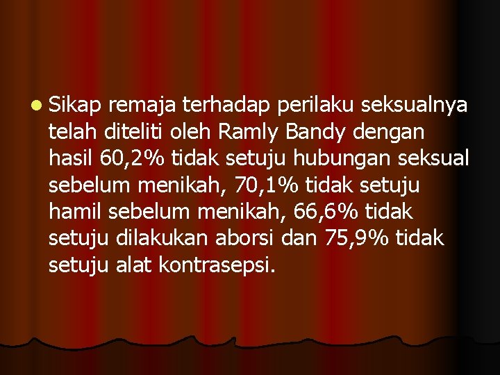 l Sikap remaja terhadap perilaku seksualnya telah diteliti oleh Ramly Bandy dengan hasil 60, l Sikap remaja terhadap perilaku seksualnya telah diteliti oleh Ramly Bandy dengan hasil 60,