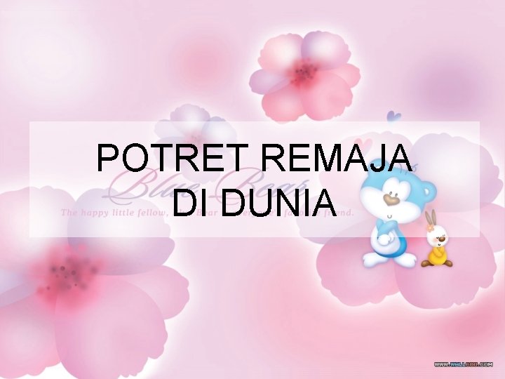 POTRET REMAJA DI DUNIA POTRET REMAJA DI DUNIA