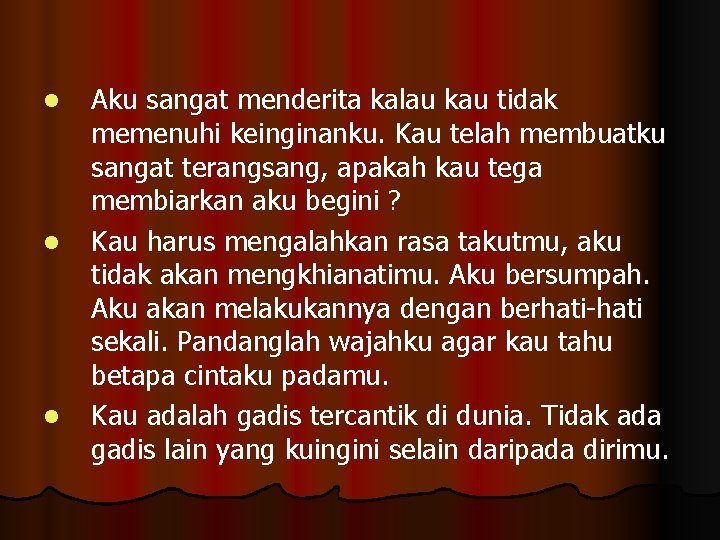 l l l Aku sangat menderita kalau kau tidak memenuhi keinginanku. Kau telah membuatku l l l Aku sangat menderita kalau kau tidak memenuhi keinginanku. Kau telah membuatku