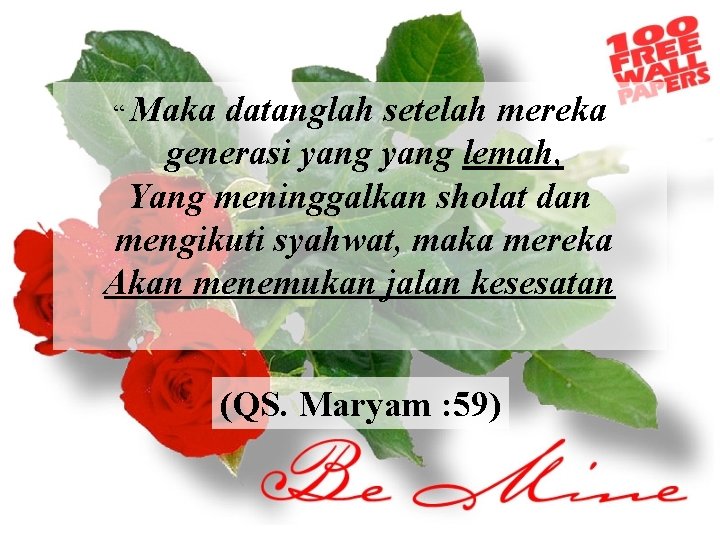 “ Maka datanglah setelah mereka generasi yang lemah, Yang meninggalkan sholat dan mengikuti syahwat, “ Maka datanglah setelah mereka generasi yang lemah, Yang meninggalkan sholat dan mengikuti syahwat,