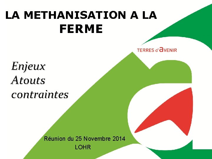 LA METHANISATION A LA FERME Enjeux Atouts contraintes Réunion du 25 Novembre 2014 LOHR