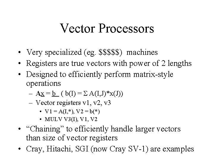 Vector Processors • Very specialized (eg. $$$$$) machines • Registers are true vectors with