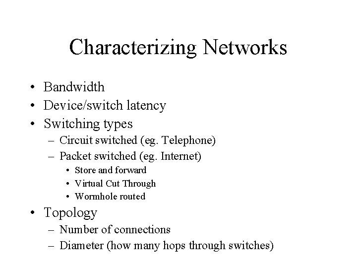 Characterizing Networks • Bandwidth • Device/switch latency • Switching types – Circuit switched (eg.
