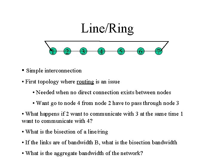 Line/Ring 1 2 3 4 5 6 7 • Simple interconnection • First topology