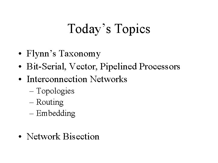 Today’s Topics • Flynn’s Taxonomy • Bit-Serial, Vector, Pipelined Processors • Interconnection Networks –