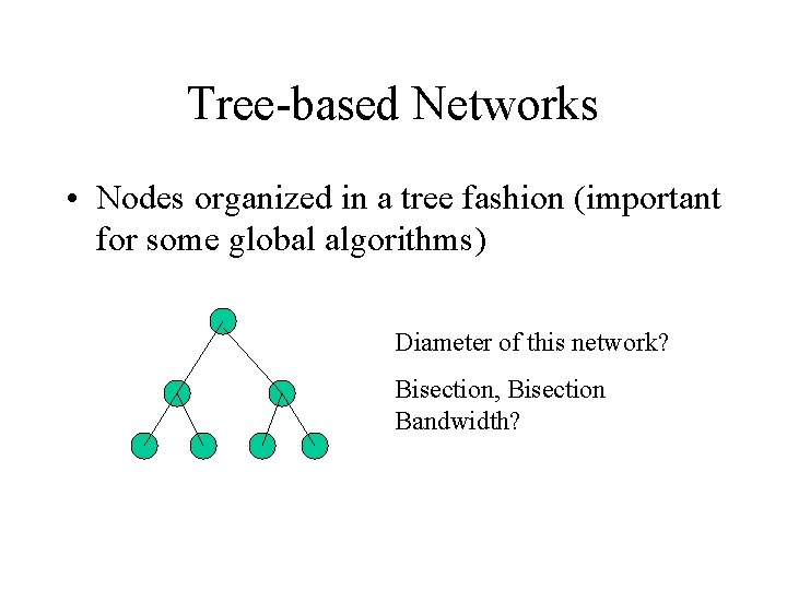Tree-based Networks • Nodes organized in a tree fashion (important for some global algorithms)