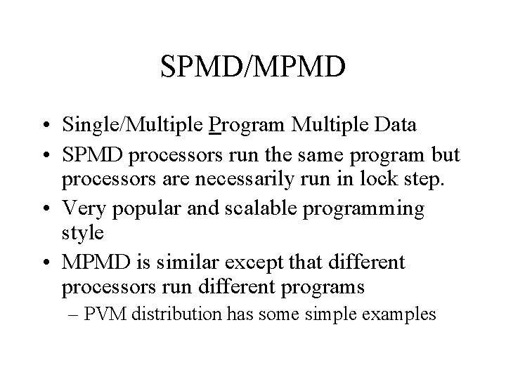 SPMD/MPMD • Single/Multiple Program Multiple Data • SPMD processors run the same program but