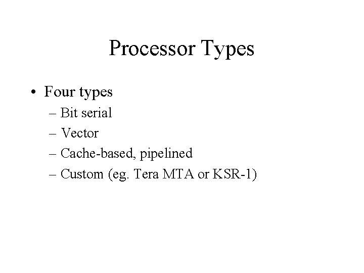 Processor Types • Four types – Bit serial – Vector – Cache-based, pipelined –