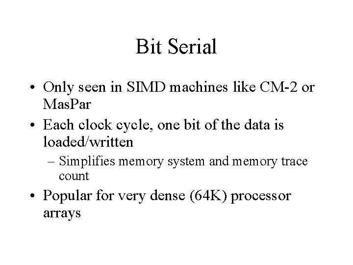 Bit Serial • Only seen in SIMD machines like CM-2 or Mas. Par •