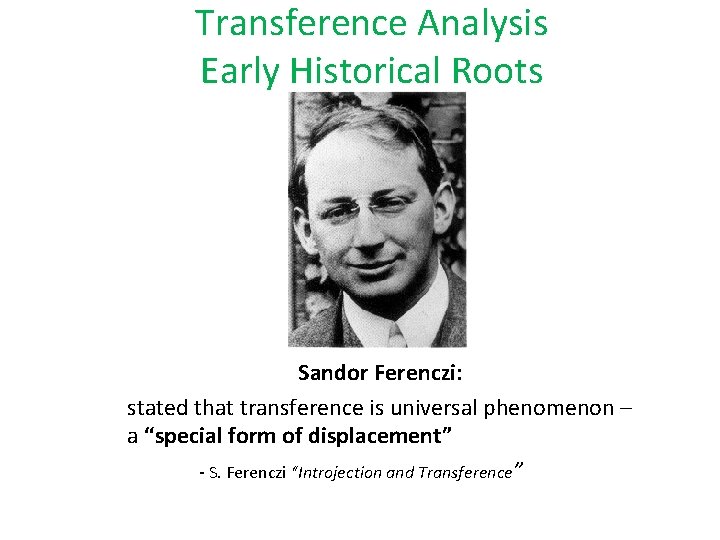 Transference Analysis Early Historical Roots Sandor Ferenczi: stated that transference is universal phenomenon –