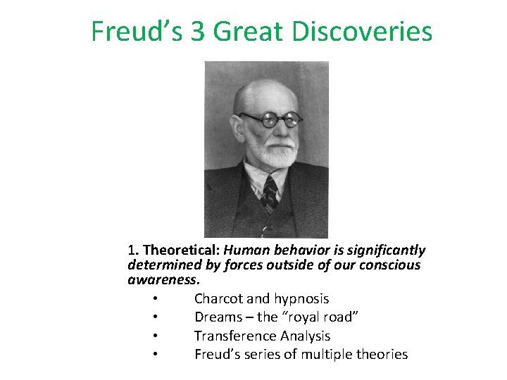 Freud’s 3 Great Discoveries 1. Theoretical: Human behavior is significantly determined by forces outside