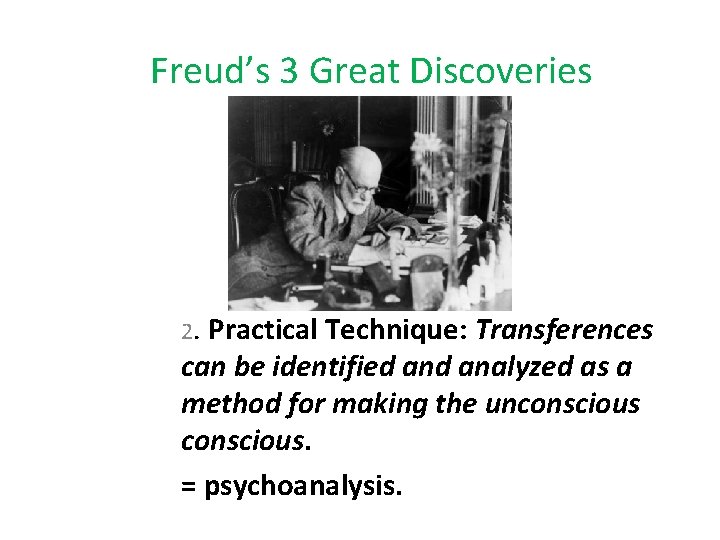 Freud’s 3 Great Discoveries 2. Practical Technique: Transferences can be identified analyzed as a