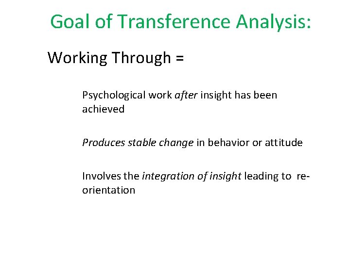 Goal of Transference Analysis: Working Through = Psychological work after insight has been achieved