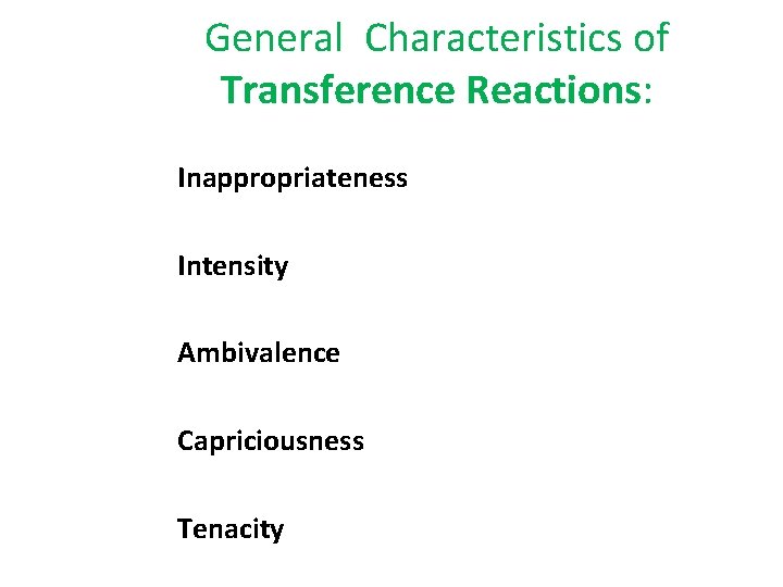 General Characteristics of Transference Reactions: Inappropriateness Intensity Ambivalence Capriciousness Tenacity 