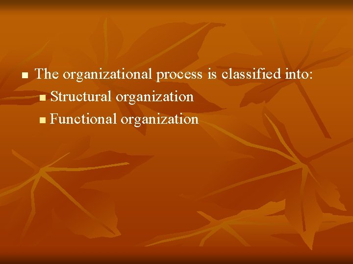 n The organizational process is classified into: n Structural organization n Functional organization n The organizational process is classified into: n Structural organization n Functional organization