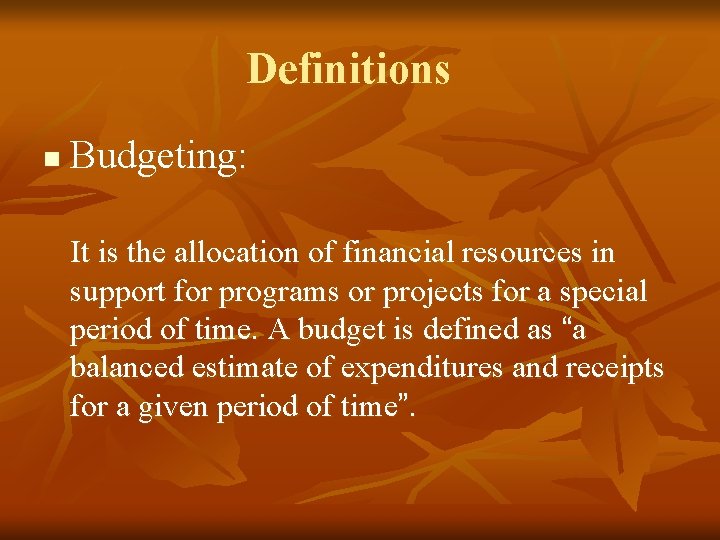 Definitions n Budgeting: It is the allocation of financial resources in support for programs Definitions n Budgeting: It is the allocation of financial resources in support for programs