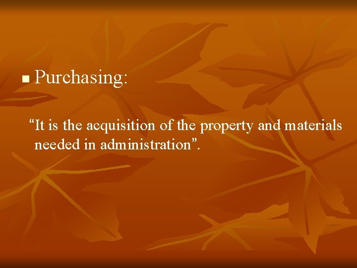 n Purchasing: “It is the acquisition of the property and materials needed in administration”. n Purchasing: “It is the acquisition of the property and materials needed in administration”.