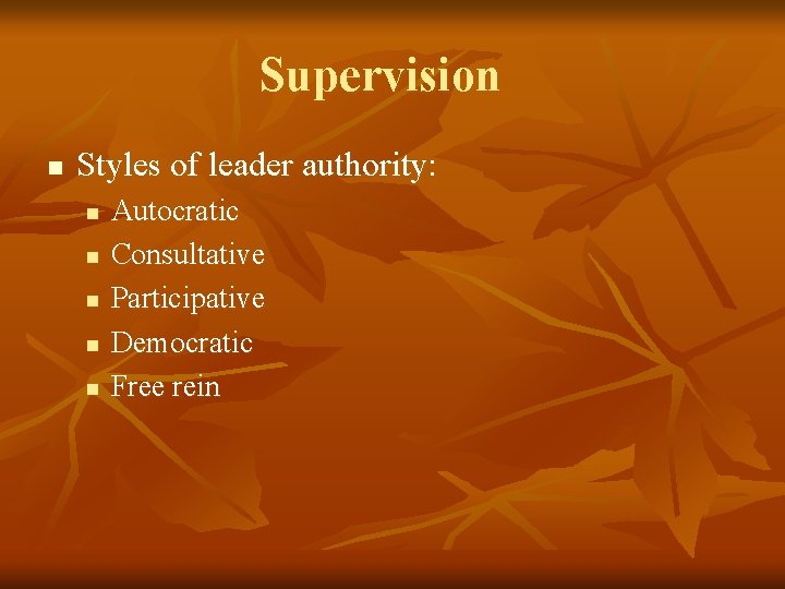 Supervision n Styles of leader authority: n n n Autocratic Consultative Participative Democratic Free Supervision n Styles of leader authority: n n n Autocratic Consultative Participative Democratic Free