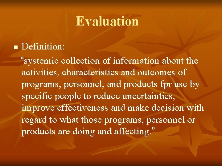 Evaluation n Definition: “systemic collection of information about the activities, characteristics and outcomes of Evaluation n Definition: “systemic collection of information about the activities, characteristics and outcomes of