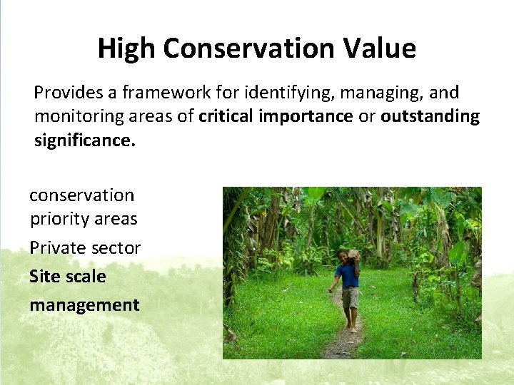 High Conservation Value Provides a framework for identifying, managing, and monitoring areas of critical
