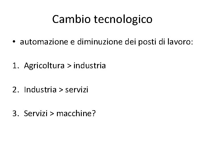 Cambio tecnologico • automazione e diminuzione dei posti di lavoro: 1. Agricoltura > industria