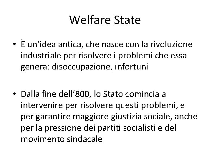 Welfare State • È un’idea antica, che nasce con la rivoluzione industriale per risolvere
