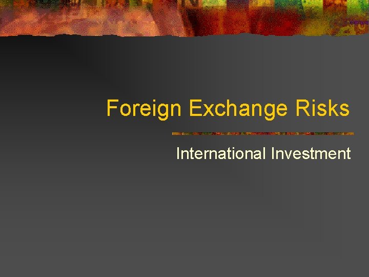 Foreign Exchange Risks International Investment 